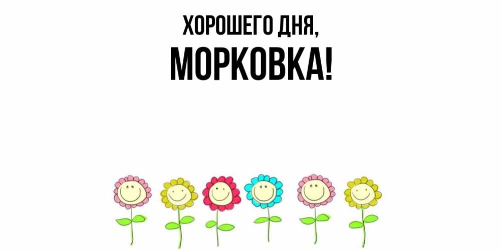 Открытка  для любимых и родных. морковка, Хорошего дня  