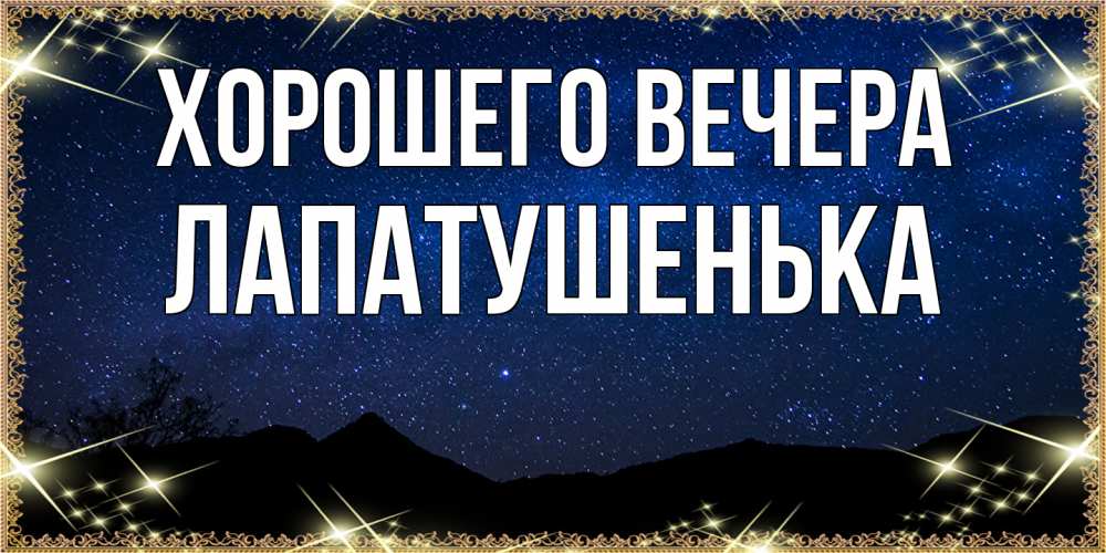 Открытка  для любимых и родных. лапатушенька, Хорошего вечера  