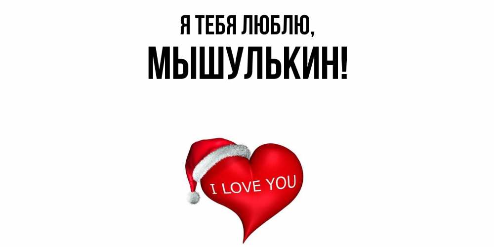 Открытка  для любимых и родных. мышулькин, Я тебя люблю  