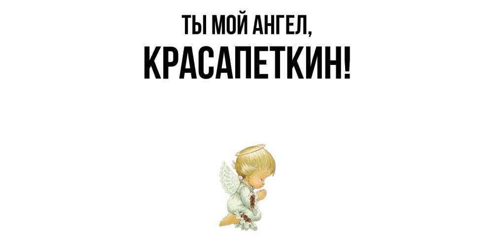 Открытка  для любимых и родных. красапеткин, Ты мой ангел  