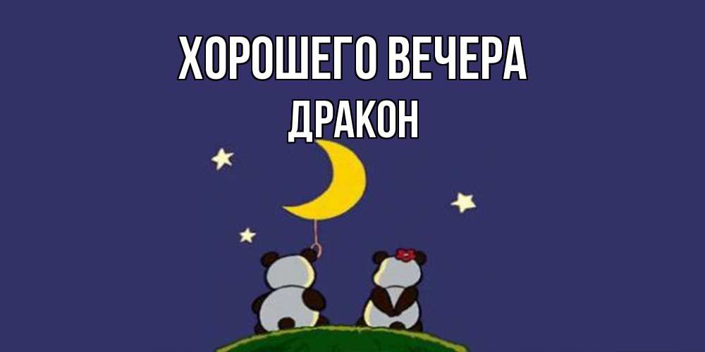 Открытка  для любимых и родных. дракон, Хорошего вечера  