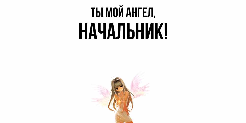 Открытка с именем, Начальник, Ты мой ангел