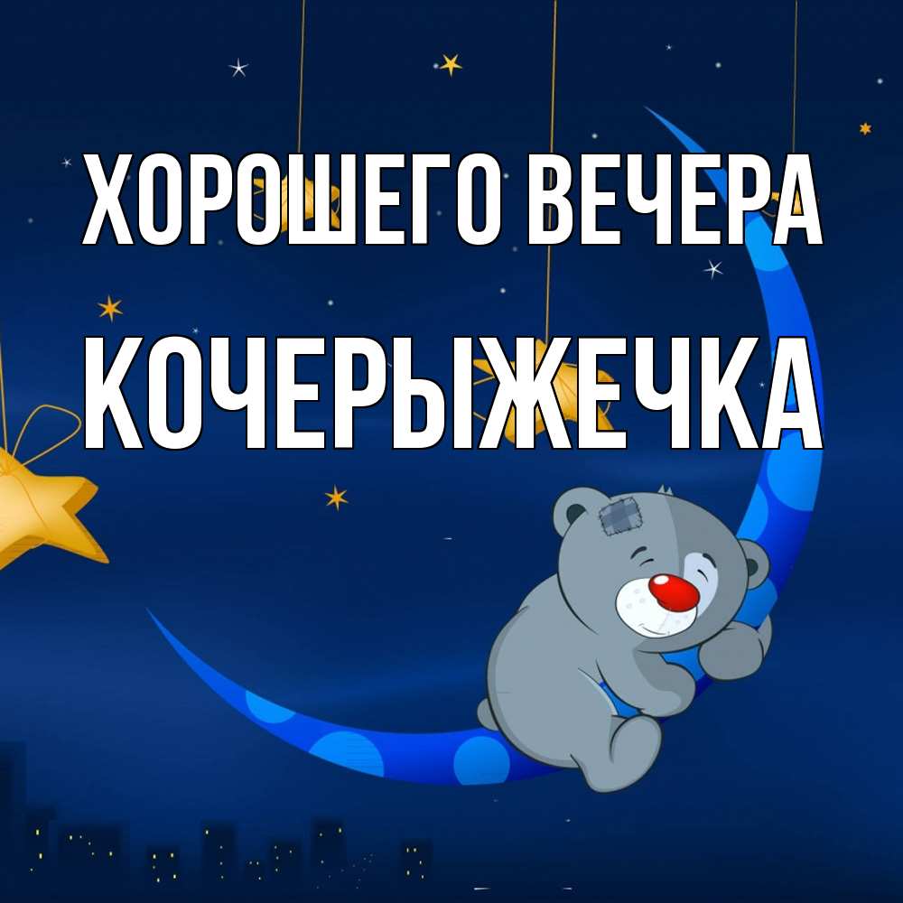 Открытка  для любимых и родных. кочерыжечка, Хорошего вечера  