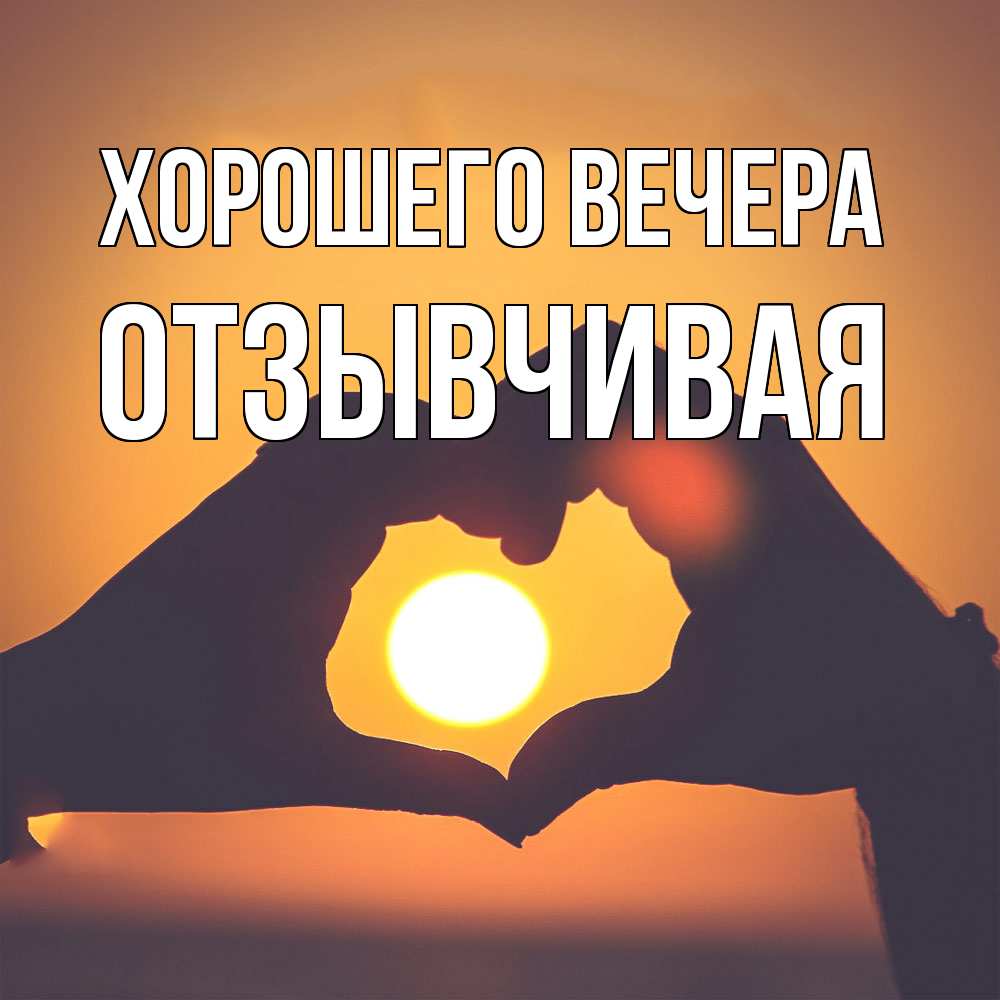 Открытка  для любимых и родных. отзывчивая, Хорошего вечера  