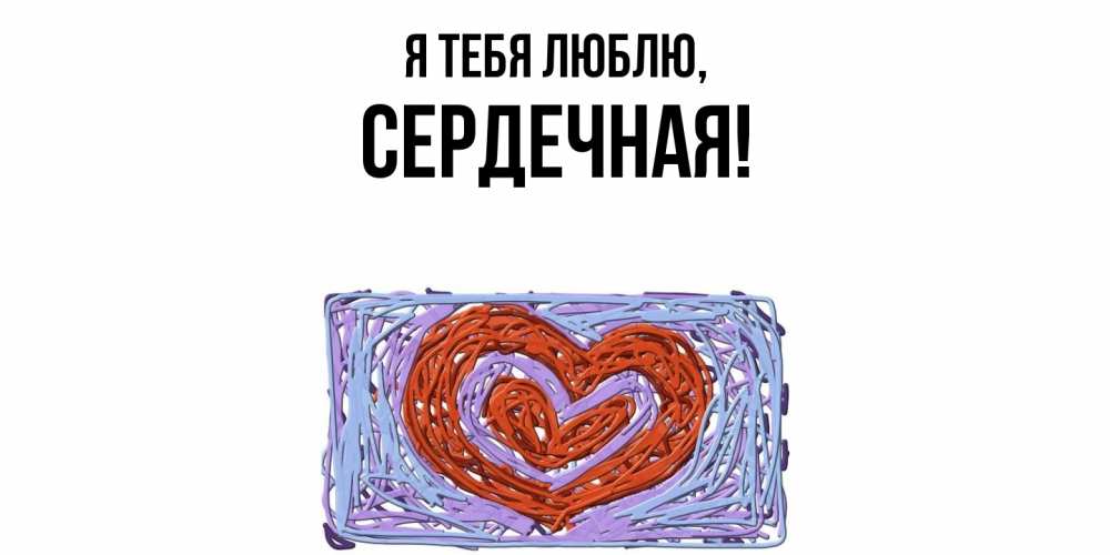 Открытка  для любимых и родных. сеpдечная, Я тебя люблю  