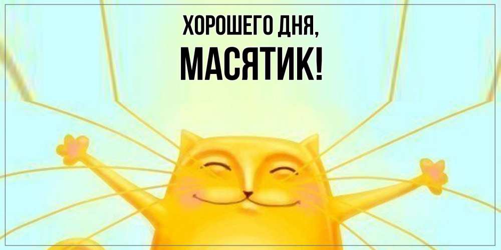 Открытка  для любимых и родных. масятик, Хорошего дня  
