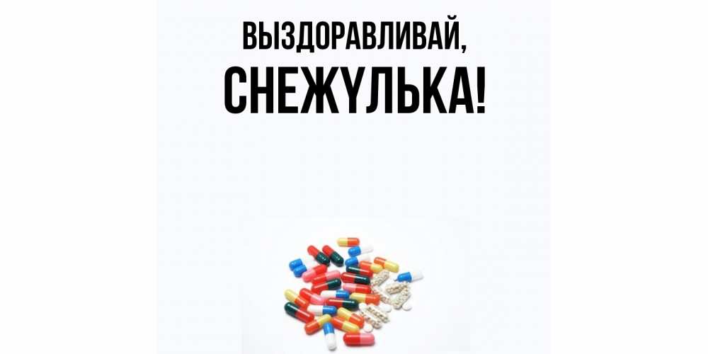 Открытка  для любимых и родных. снежyлька, Выздоравливай  