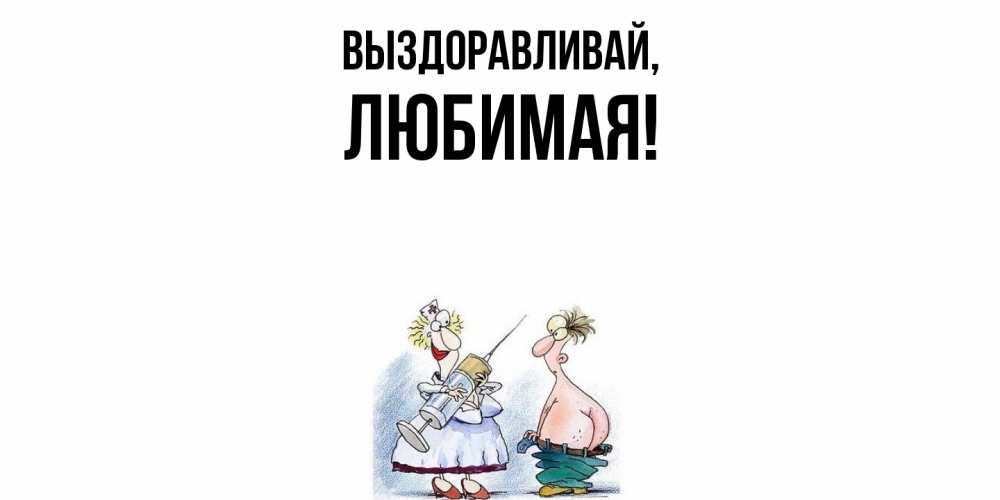 Открытка  для любимых и родных. Любимая, Выздоравливай  