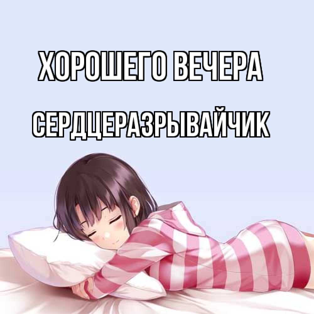 Открытка  для любимых и родных. сердцеразрывайчик, Хорошего вечера  