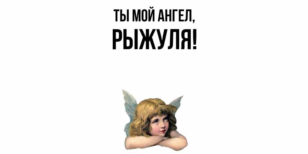 Открытка  для любимых и родных. рыжуля, Ты мой ангел  
