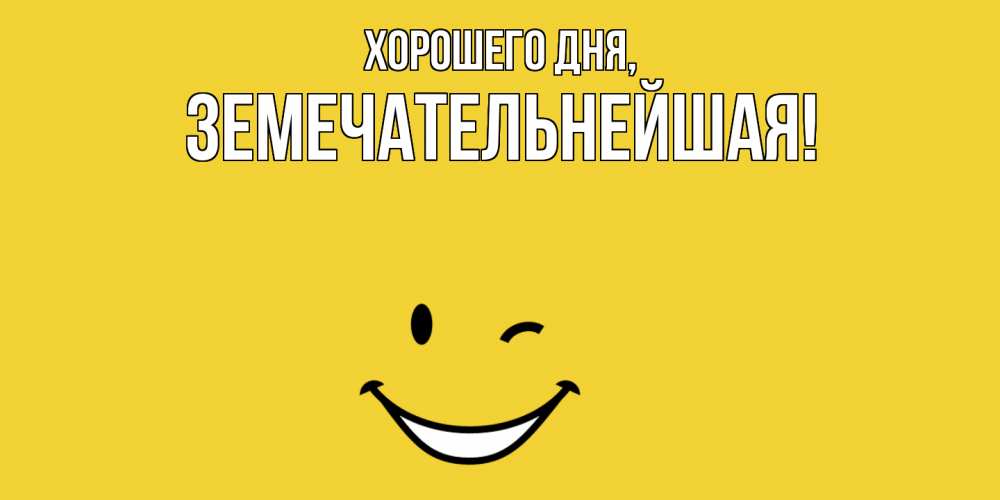 Открытка  для любимых и родных. земечательнейшая, Хорошего дня  