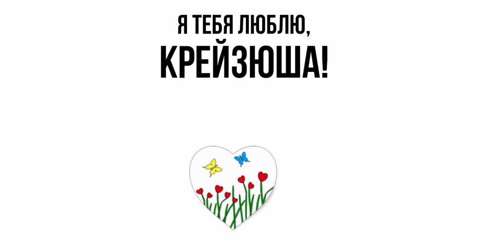 Открытка  для любимых и родных. крейзюша, Я тебя люблю  