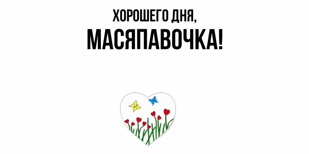 Открытка  для любимых и родных. масяпавочка, Хорошего дня  
