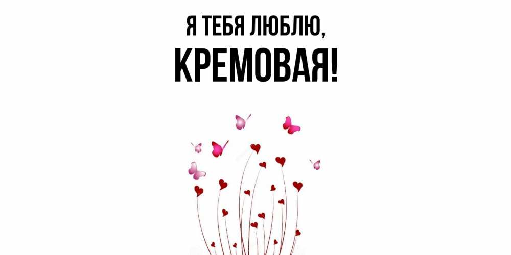 Открытка  для любимых и родных. кремовая, Я тебя люблю  