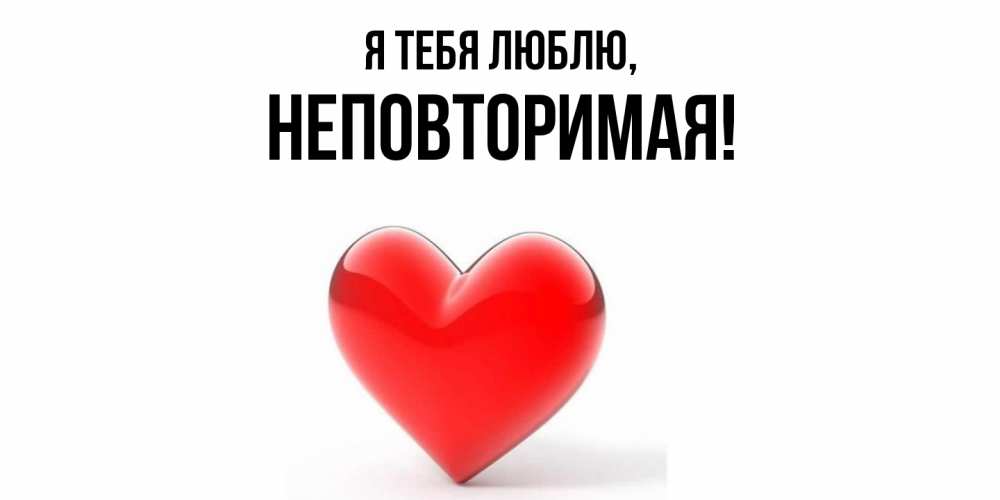 Открытка  для любимых и родных. неповторимая, Я тебя люблю  