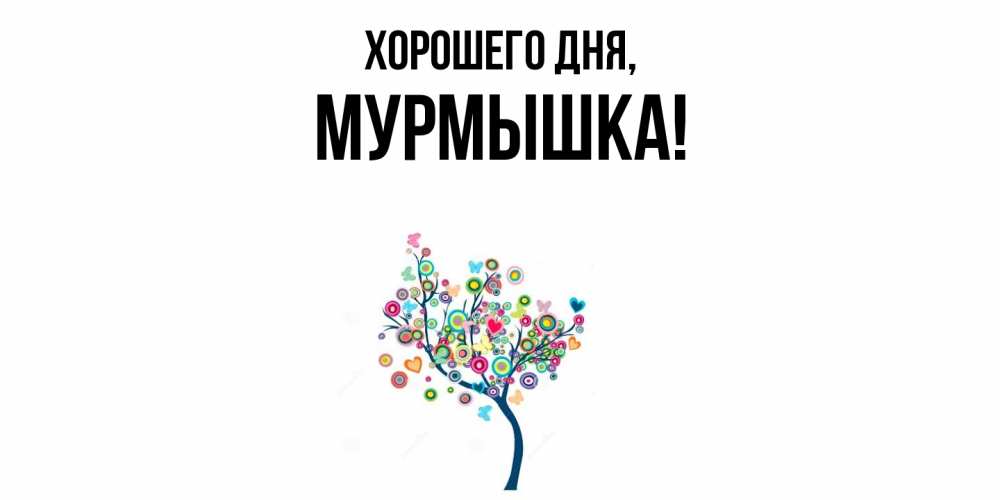Открытка  для любимых и родных. мурмышка, Хорошего дня  