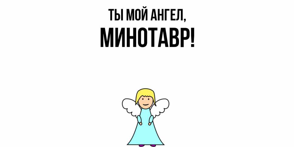 Открытка  для любимых и родных. минотавр, Ты мой ангел  