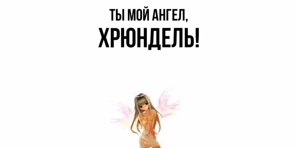 Открытка  для любимых и родных. хрюндель, Ты мой ангел  