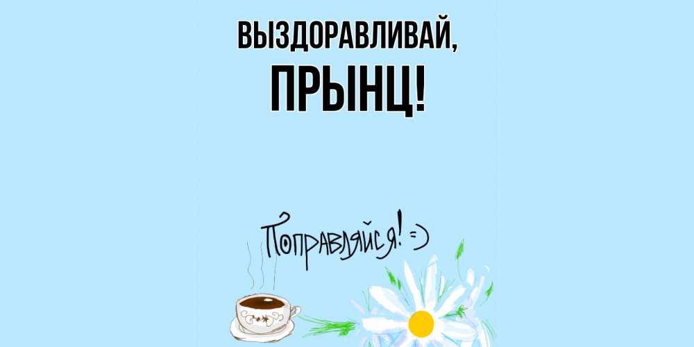 Открытка  для любимых и родных. прынц, Выздоравливай  