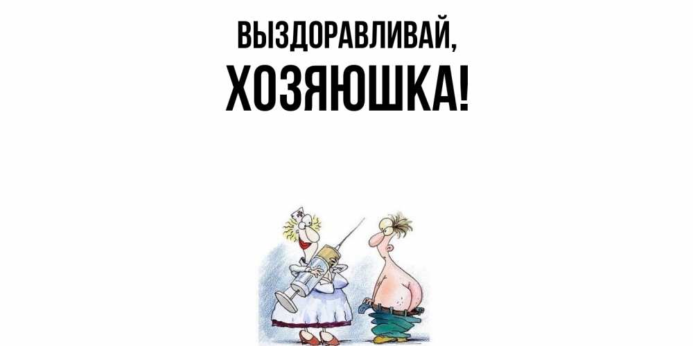 Открытка  для любимых и родных. хозяюшка, Выздоравливай  