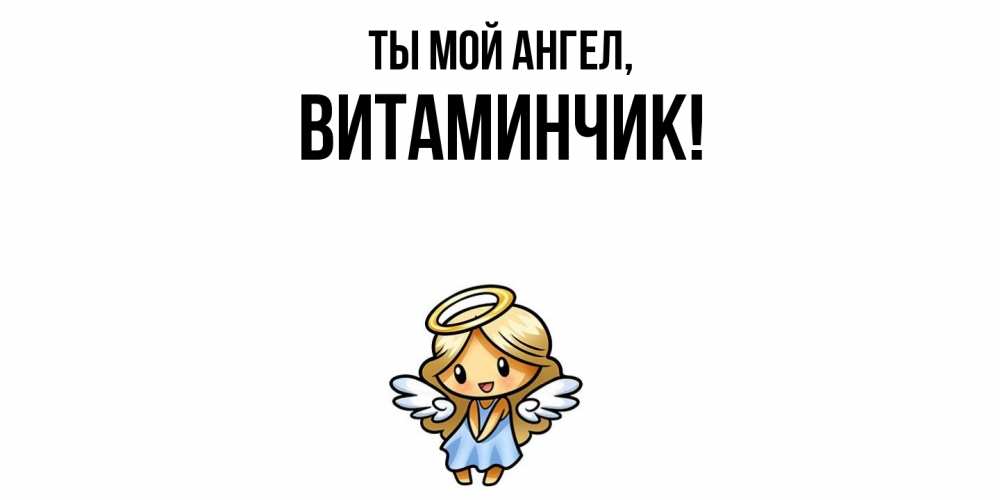 Открытка  для любимых и родных. витаминчик, Ты мой ангел  