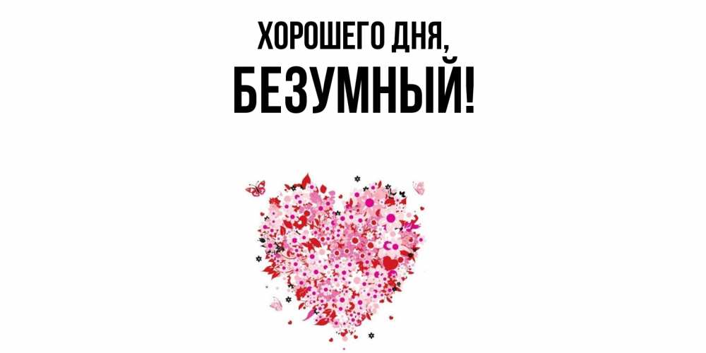 Открытка  для любимых и родных. безумный, Хорошего дня  