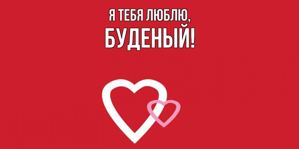 Открытка  для любимых и родных. буденый, Я тебя люблю  