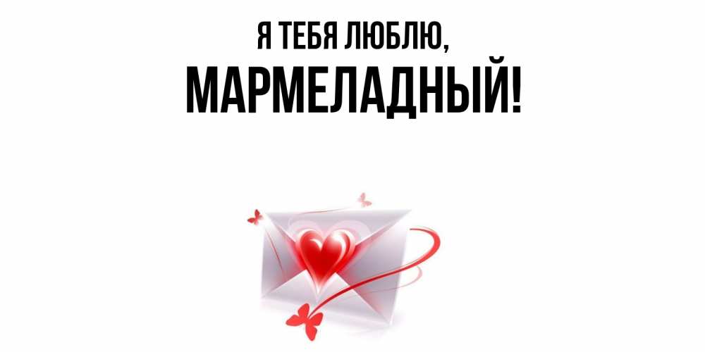 Открытка  для любимых и родных. мармеладный, Я тебя люблю  
