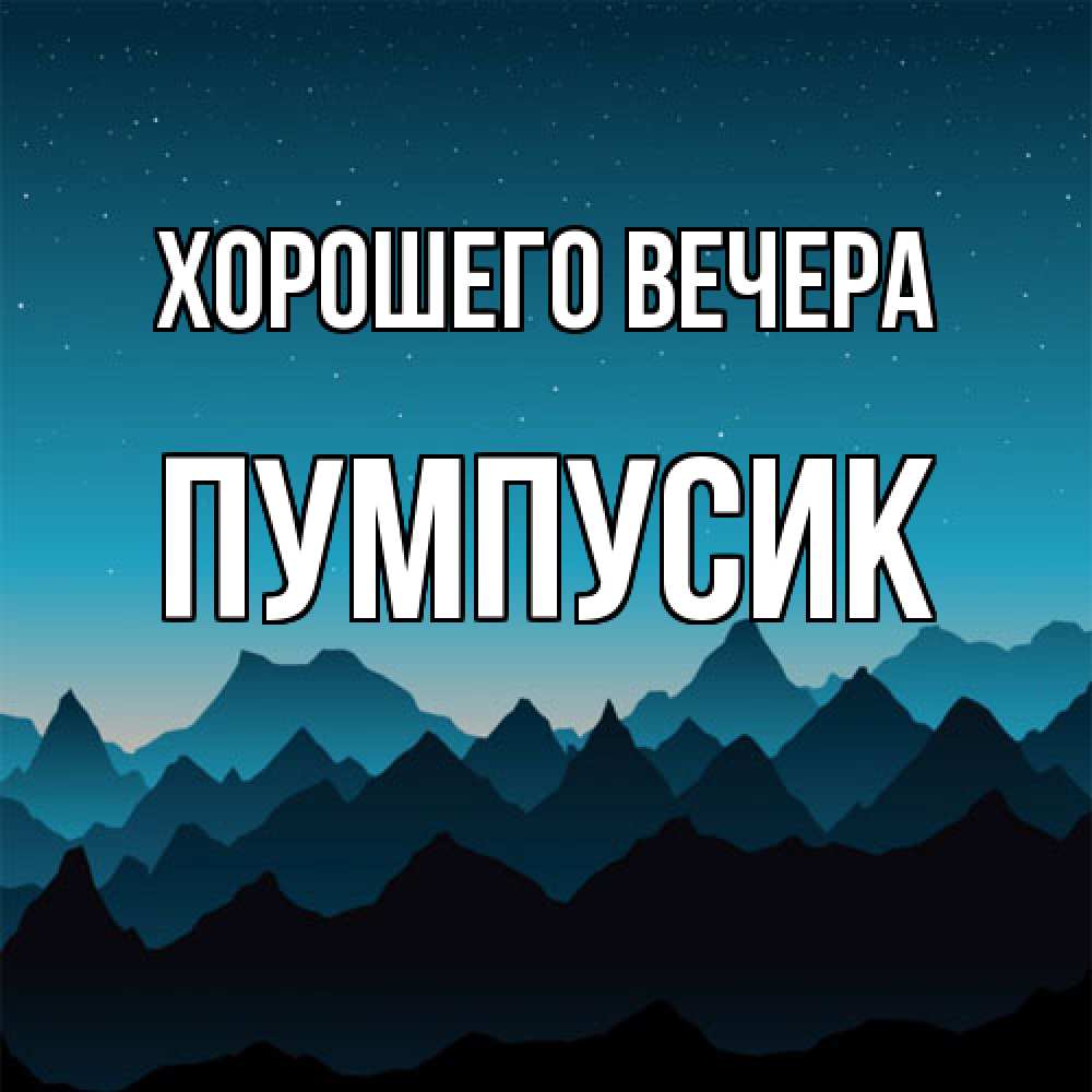 Открытка  для любимых и родных. пумпусик, Хорошего вечера  