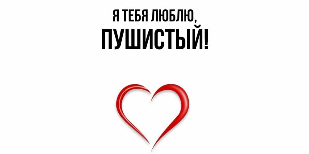 Открытка  для любимых и родных. пушистый, Я тебя люблю  