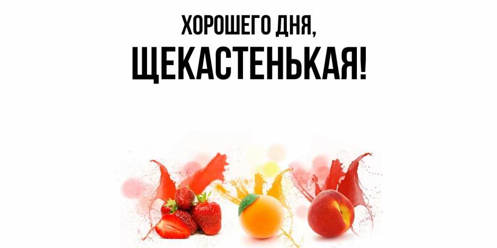 Открытка  для любимых и родных. щекастенькая, Хорошего дня  