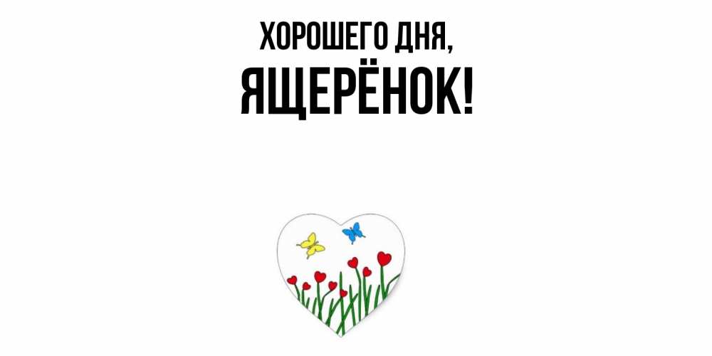 Открытка  для любимых и родных. ящерёнок, Хорошего дня  