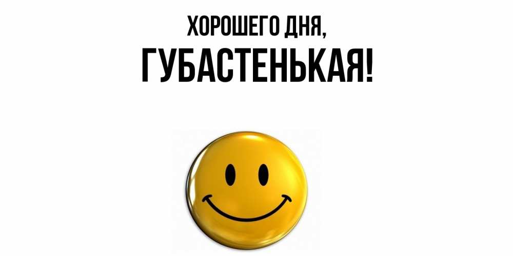 Открытка  для любимых и родных. губастенькая, Хорошего дня  