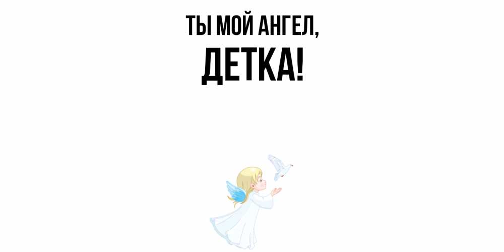 Открытка  для любимых и родных. детка, Ты мой ангел  