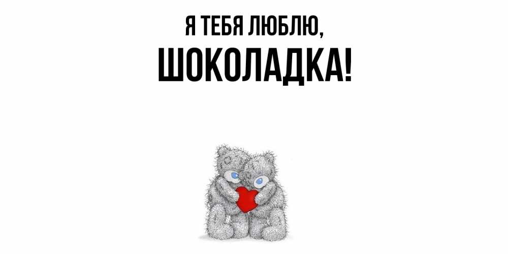 Открытка  для любимых и родных. шоколадка, Я тебя люблю  