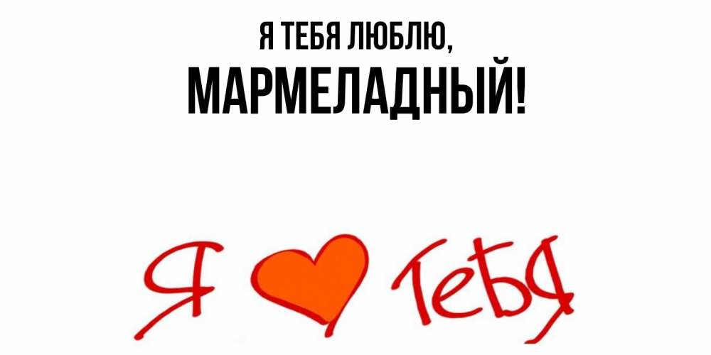 Открытка  для любимых и родных. мармеладный, Я тебя люблю  