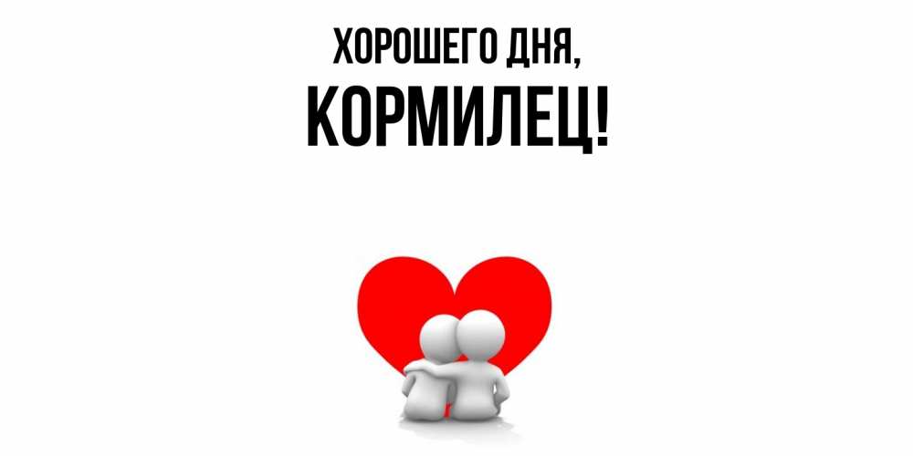 Открытка  для любимых и родных. кормилец, Хорошего дня  