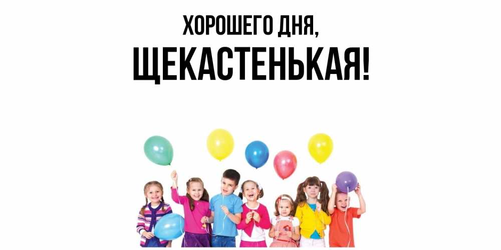 Открытка  для любимых и родных. щекастенькая, Хорошего дня  