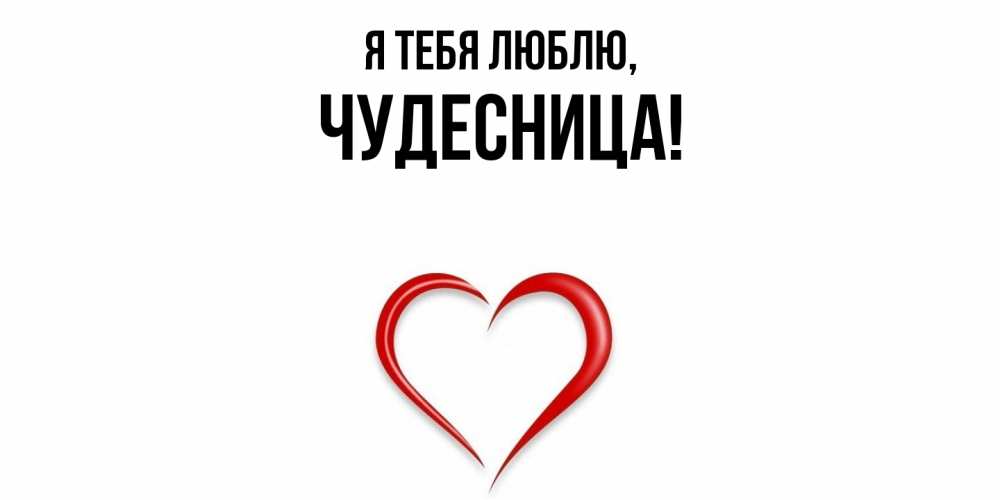 Открытка  для любимых и родных. чудесница, Я тебя люблю  