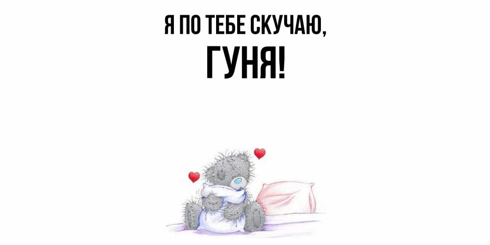Открытка  для любимых и родных. гуня, Я по тебе скучаю  
