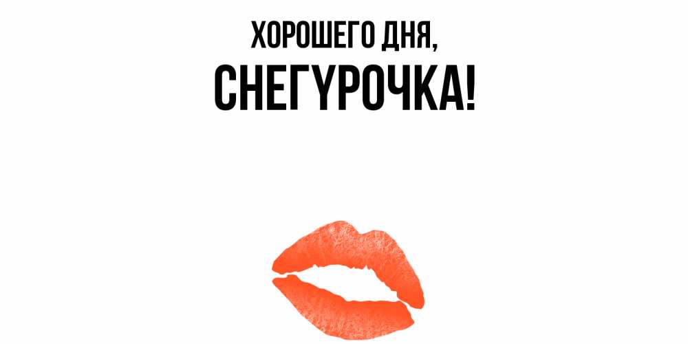 Открытка  для любимых и родных. снегypочка, Хорошего дня  