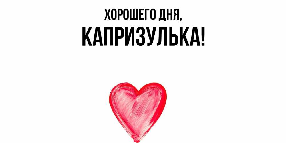 Открытка  для любимых и родных. капризулька, Хорошего дня  