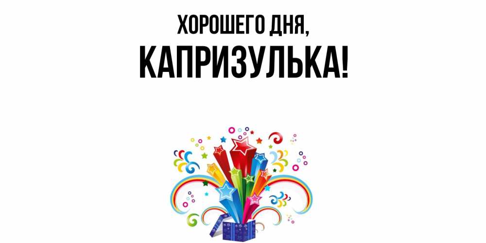 Открытка  для любимых и родных. капризулька, Хорошего дня  