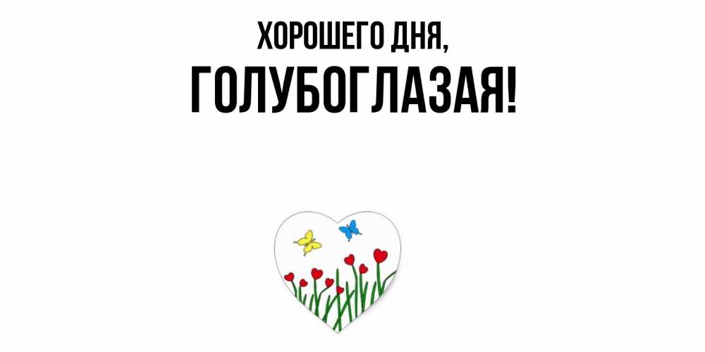 Открытка  для любимых и родных. голубоглазая, Хорошего дня  