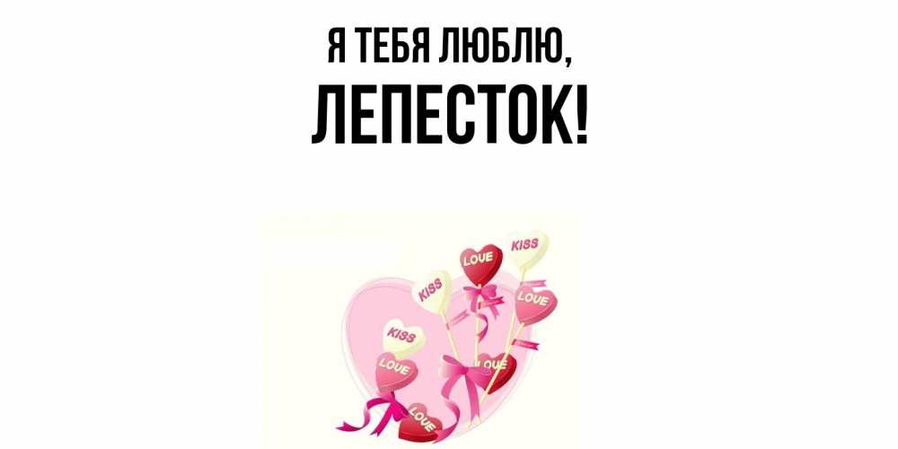 Открытка  для любимых и родных. лепесток, Я тебя люблю  