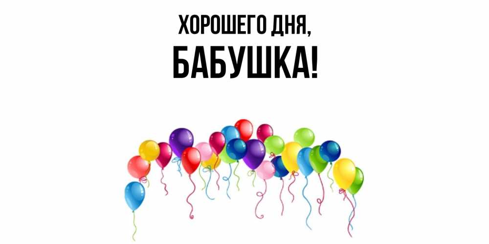 Открытка  для любимых и родных. Бабушка, Хорошего дня  