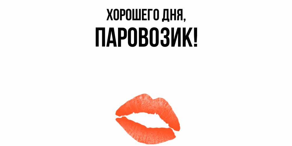 Открытка  для любимых и родных. паровозик, Хорошего дня  