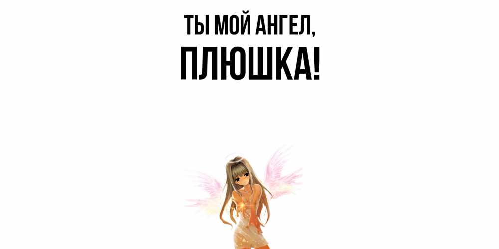 Открытка  для любимых и родных. плюшка, Ты мой ангел  