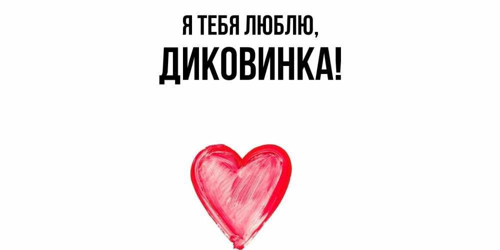 Открытка  для любимых и родных. диковинка, Я тебя люблю  