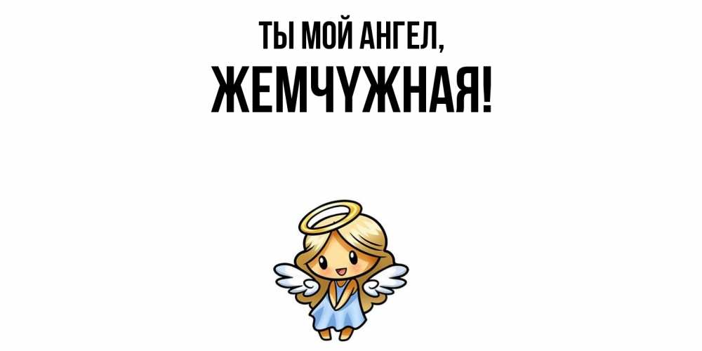 Открытка  для любимых и родных. жемчyжная, Ты мой ангел  